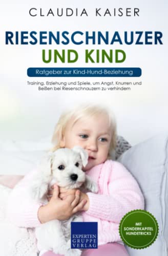 Riesenschnauzer und Kind - Ratgeber zur Kind-Hund-Beziehung: Training, Erziehung und Spiele, um Angst, Knurren und Beißen bei Riesenschnauzern zu verhindern von Expertengruppe Verlag