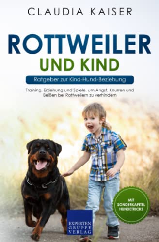 Rottweiler und Kind - Ratgeber zur Kind-Hund-Beziehung: Training, Erziehung und Spiele, um Angst, Knurren und Beißen bei Rottweilern zu verhindern von Expertengruppe Verlag