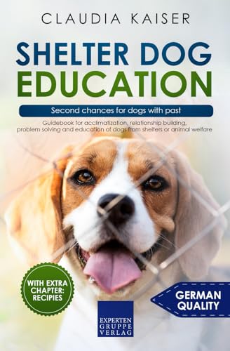 Shelter dog education - Second chances for dogs with past: Guidebook for acclimatization, relationship building, problem solving and education of dogs from shelters or animal welfare von Expertengruppe Verlag