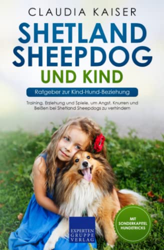 Shetland Sheepdog und Kind - Ratgeber zur Kind-Hund-Beziehung: Training, Erziehung und Spiele, um Angst, Knurren und Beißen bei Shetland Sheepdogs zu verhindern von Expertengruppe Verlag
