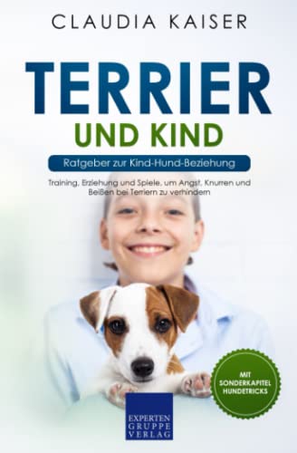 Terrier und Kind - Ratgeber zur Kind-Hund-Beziehung: Training, Erziehung und Spiele, um Angst, Knurren und Beißen bei Terriern zu verhindern von Expertengruppe Verlag