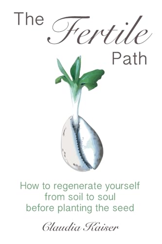 The Fertile Path: How to regenerate yourself from soil to soul before planting the seed The Fertile Path: How to regenerate yourself from soil to soul before planting the seed