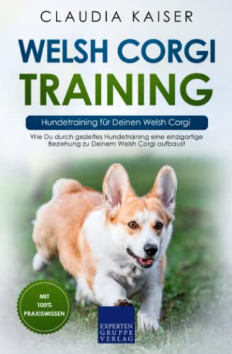 Welsh Corgi Training – Hundetraining für Deinen Welsh Corgi: Wie Du durch gezieltes Hundetraining eine einzigartige Beziehung zu Deinem Welsh Corgi aufbaust von Expertengruppe Verlag