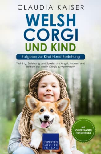 Welsh Corgi und Kind - Ratgeber zur Kind-Hund-Beziehung: Training, Erziehung und Spiele, um Angst, Knurren und Beißen bei Welsh Corgis zu verhindern von Expertengruppe Verlag