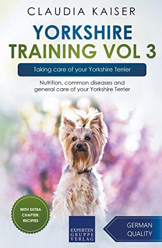 Yorkshire Training Vol 3 – Taking care of your Yorkshire Terrier: Nutrition, common diseases and general care of your Yorkshire Terrier von Expertengruppe Verlag