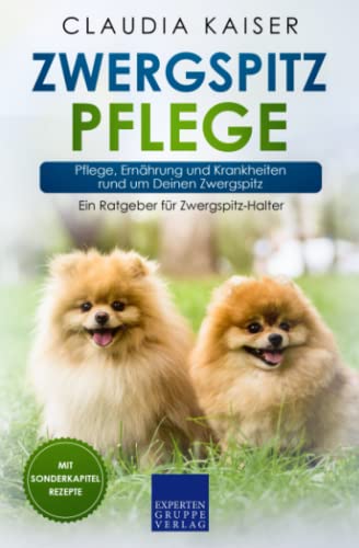 Zwergspitz Pflege: Pflege, Ernährung und Krankheiten rund um Deinen Zwergspitz von Expertengruppe Verlag