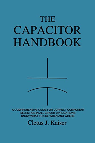 The Capacitor Handbook: A Comprehensive Guide For Correct Component Selection In All Circuit Applications. Know What To Use When And Where. The Capacitor Handbook: A Comprehensive Guide For Correct Component Selection In All Circuit Applications. Know What To Use When And Where.