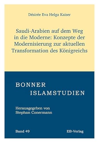 Band 49: Saudi-Arabien auf dem Weg in die Moderne: Konzepte der Modernisierung zur aktuellen Transformation des Königreichs (Bonner Islamstudien) von EB-Verlag
