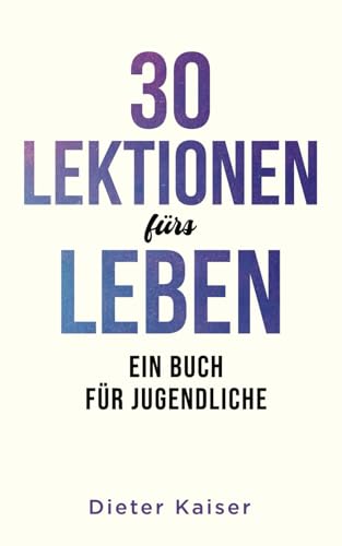 30 LEKTIONEN FÜRS LEBEN: EIN BUCH FÜR JUGENDLICHE von Independently published