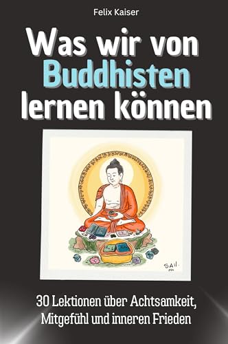 Was wir von Buddhisten lernen können - Das perfekte Geschenk für Weihnachten und Geburtstag für Männer, Frauen und Teenager: 30 Lektionen über Achtsamkeit, Mitgefühl und inneren Frieden von FlipFlop