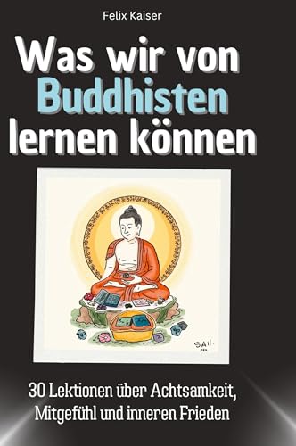 Was wir von Buddhisten lernen können: 30 Lektionen über Achtsamkeit, Mitgefühl und inneren Frieden von 27Amigos