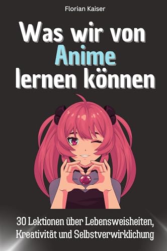 Was wir von Anime lernen können - Das perfekte Geschenk für Weihnachten und Geburtstag für Männer, Frauen und Teenager: 30 Lektionen über Lebensweisheiten, Kreativität und Selbstverwirklichung von FlipFlop