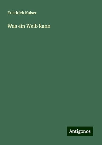 Was ein Weib kann von Antigonos Verlag