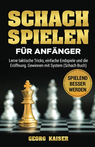 Schach spielen für Anfänger: Lerne taktische Tricks, einfache Endspiele und die Eröffnung. Gewinnen mit System (Schach Buch)