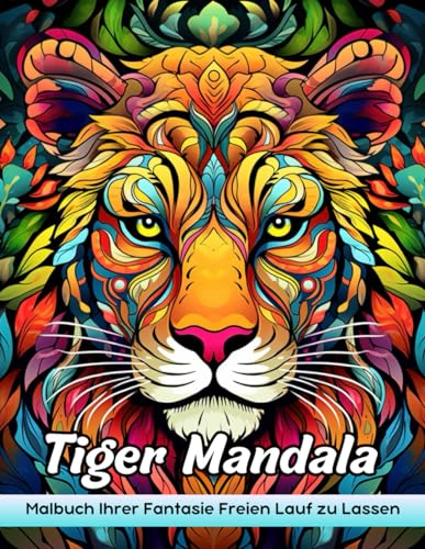 Tiger Mandala Malbuch: Tiger Mandala Malvorlagen, Majestätische Designs Für Künstlerische Ausdruck Und Achtsame Entspannung