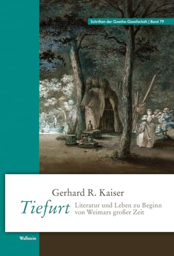 Tiefurt: Literatur und Leben zu Beginn von Weimars großer Zeit (Schriften der Goethe-Gesellschaft) von Wallstein Verlag GmbH