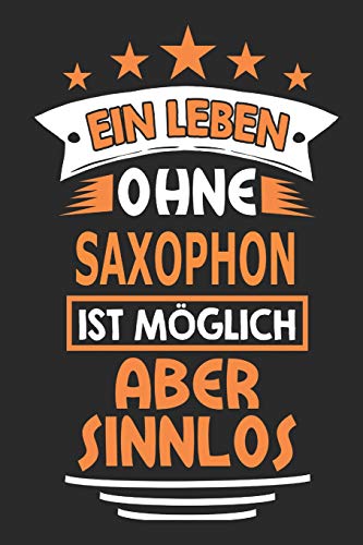 Ein Leben ohne Saxophon ist möglich aber sinnlos: Notizbuch, Notizblock, Geburtstag Geschenk Buch mit 110 linierten Seiten