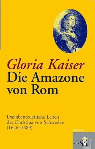 Die Amazone von Rom. Das abenteuerliche Leben der Christina von Schweden (1626-1689)