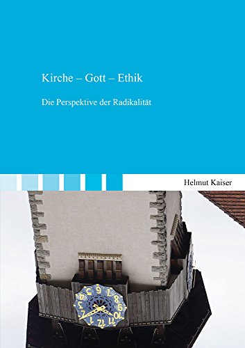 Kirche – Gott – Ethik: Die Perspektive der Radikalität (Lebens-, Glaubenswelten)