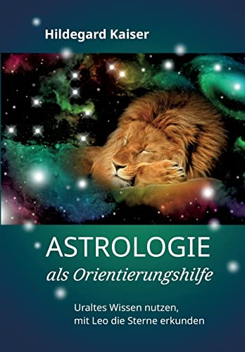 Astrologie als Orientierungshilfe: Uraltes Wissen nutzen, mit Leo die Sterne erkunden von tredition