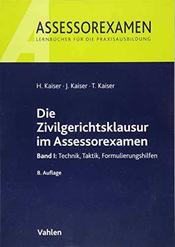 Die Zivilgerichtsklausur im Assessorexamen: Band I: Technik, Taktik, Formulierungshilfen Die Zivilgerichtsklausur im Assessorexamen: Band I: Technik, Taktik, Formulierungshilfen