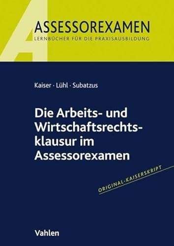 Die Arbeits- und Wirtschaftsrechtsklausur im Assessorexamen Die Arbeits- und Wirtschaftsrechtsklausur im Assessorexamen