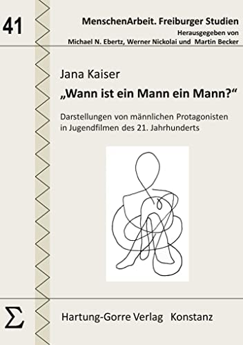 „Wann ist ein Mann ein Mann?“: Darstellungen von männlichen Protagonisten in Jugendfilmen des 21. Jahrhunderts (MenschenArbeit. Freiburger Studien)