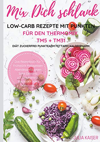 Mix Dich schlank Low-Carb Rezepte mit Punkten für den Thermomix TM5 + TM31 Diät Zuckerfrei Punktearm Fettarm Kalorienarm Das Rezeptbuch für Frühstück ... z.T. vegetarisch Kochbuch zum Abnehmen von Books on Demand