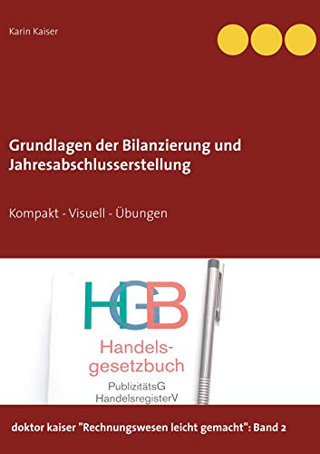 Grundlagen der Bilanzierung und Jahresabschlusserstellung: Kompakt - Visuell - Übungen (doktor kaiser "Rechnungswesen leicht gemacht", Band 2)