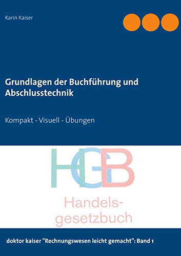 Grundlagen der Buchführung und Abschlusstechnik: Kompakt - Visuell - Übungen (doktor kaiser "Rechnungswesen leicht gemacht", Band 1)
