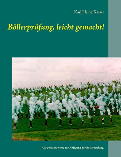 Böllerprüfung, leicht gemacht!: Alles wissenswerte zur Ablegung der Böllerprüfung. von Books on Demand GmbH