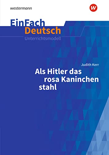 EinFach Deutsch Unterrichtsmodelle: Judith Kerr: Als Hitler das rosa Kaninchen stahl Klassen 5 - 7 von Westermann Bildungsmedien Verlag GmbH