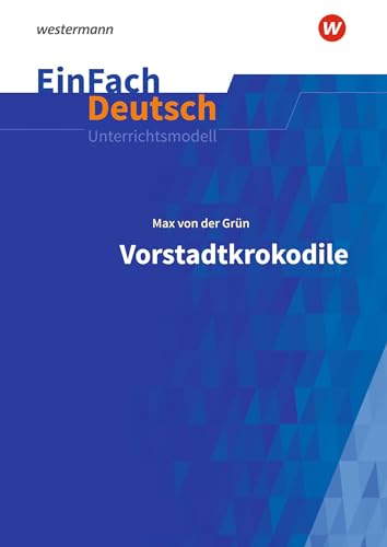 EinFach Deutsch Unterrichtsmodelle: Max von der Grün: Vorstadtkrokodile - Neubearbeitung Klassen 5 - 7
