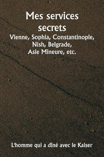 Mes services secrets Vienne, Sophia, Constantinople, Nish, Belgrade, Asie Mineure, etc. von Writat