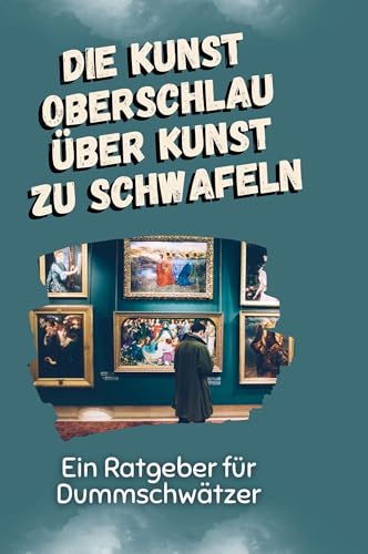 Die Kunst oberschlau über Kunst zu schwafeln: Ein Ratgeber für Dummschwätzer von FlipFlop