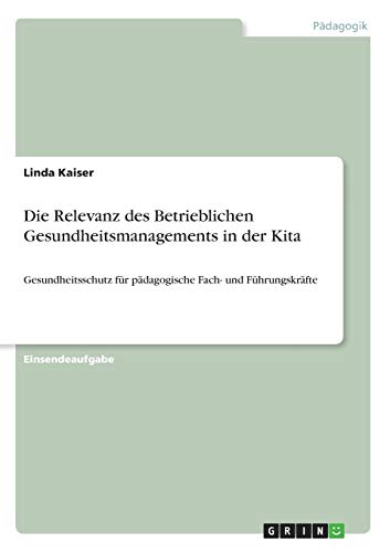 Die Relevanz des Betrieblichen Gesundheitsmanagements in der Kita: Gesundheitsschutz für pädagogische Fach- und Führungskräfte