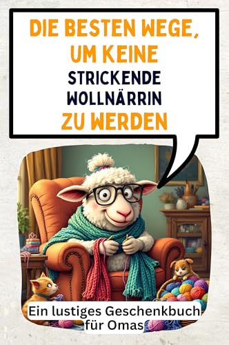 Die besten Wege, um keine strickende Wollnärrin zu werden: Ein lustiges Geschenkbuch für Omas von FlipFlop