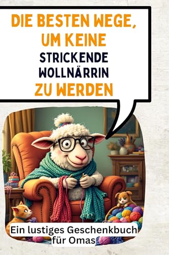 Die besten Wege, um keine strickende Wollnärrin zu werden: Ein lustiges Geschenkbuch für Omas Die besten Wege, um keine strickende Wollnärrin zu werden: Ein lustiges Geschenkbuch für Omas von FlipFlop