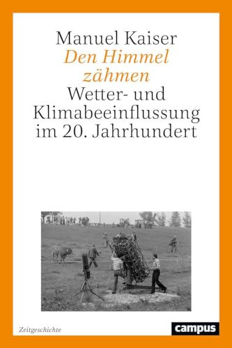 Den Himmel zähmen: Wetter- und Klimabeeinflussung im 20. Jahrhundert (Zeitgeschichte, 2) von Campus Verlag