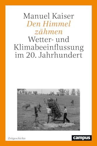 Den Himmel zähmen: Wetter- und Klimabeeinflussung im 20. Jahrhundert (Zeitgeschichte, 2)