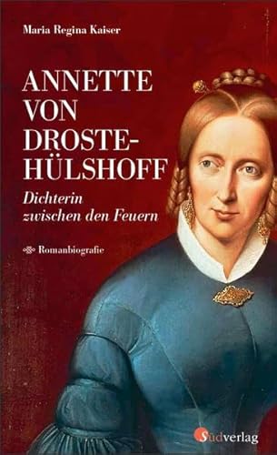 Annette von Droste-Hülshoff. Dichterin zwischen den Feuern: Romanbiografie von Südverlag