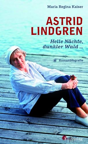 Astrid Lindgren. Helle Nächte, dunkler Wald: Die erste Romanbiografie über Astrid Lindgren: Ihr Leben, ihre Lieben