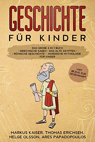 Geschichte für Kinder: Das große 4 in 1 Buch - Griechische Sagen | Das alte Ägypten | Römische Geschichte | Nordische Mythologie für Kinder | +mit Bezug zur Gegenwart Geschichte für Kinder: Das große 4 in 1 Buch - Griechische Sagen | Das alte Ägypten | Römische Geschichte | Nordische Mythologie für Kinder | +mit Bezug zur Gegenwart