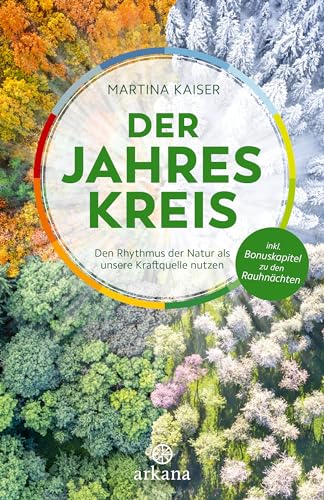 Der Jahreskreis: Den Rhythmus der Natur als unsere Kraftquelle nutzen - inkl. Bonuskapitel zu den Rauhnächten von ARKANA Verlag