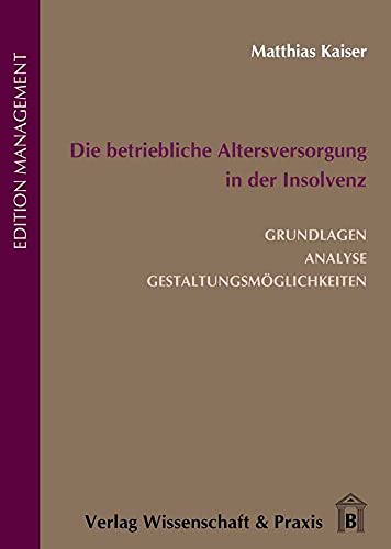 Die betriebliche Altersversorgung in der Insolvenz.: Grundlagen, Analyse, Gestaltungsmöglichkeiten. (Edition Management)