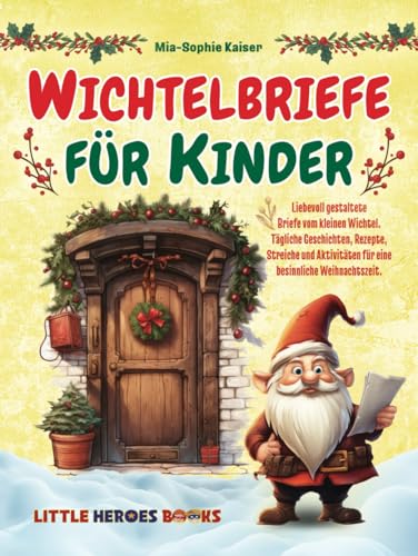 Wichtelbriefe für Kinder: Liebevoll gestaltete Briefe vom kleinen Wichtel. Tägliche Geschichten, Rezepte, Streiche und Aktivitäten für eine besinnliche Weihnachtszeit