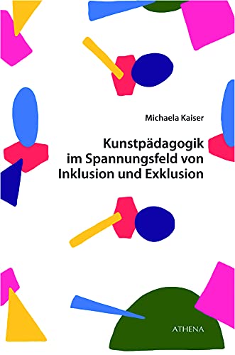 Kunstpädagogik im Spannungsfeld von Inklusion und Exklusion: Explikation inklusiver kunstpädagogischer Praktiken und Kulturen (Kunst und Bildung)