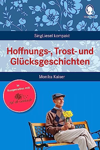 Hoffnungs-, Trost- und Glücksgeschichten. Beschäftigung und Gedächtnistraining für Senioren mit Demenz. Beliebt und bewährt bei Senioren