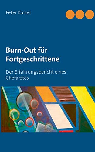 Burn-Out für Fortgeschrittene: Der Erfahrungsbericht eines Chefarztes von Books on Demand