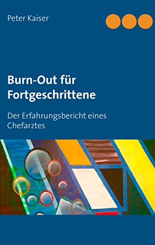 Burn-Out für Fortgeschrittene: Der Erfahrungsbericht eines Chefarztes von Books on Demand